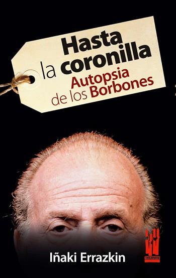 HASTA LA CORONILLA : AUTOPSIA DE LOS BORBONES | 9788481365399 | ERRAZKIN, IÑAKI | Llibreria Aqualata | Comprar llibres en català i castellà online | Comprar llibres Igualada