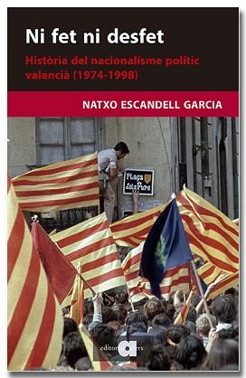 NI FET NI DESFET. HISTÒRIA DEL NACIONALISME POLÍTIC VALENCIÀ (1974-1998) | 9788418618703 | ESCANDELL GARCIA, NATXO | Llibreria Aqualata | Comprar llibres en català i castellà online | Comprar llibres Igualada