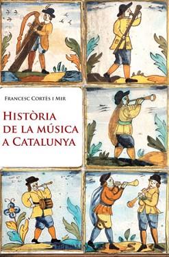 HISTORIA DE LA MUSICA A CATALUNYA | 9788415267003 | CORTES I MIR, FRANCESC | Llibreria Aqualata | Comprar libros en catalán y castellano online | Comprar libros Igualada