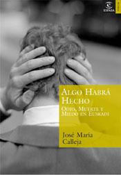 ALGO HABRA HECHO : ODIO, MIEDO Y MUERTE EN EUSKADI | 9788467020342 | CALLEJA, JOSE MARIA | Llibreria Aqualata | Comprar libros en catalán y castellano online | Comprar libros Igualada