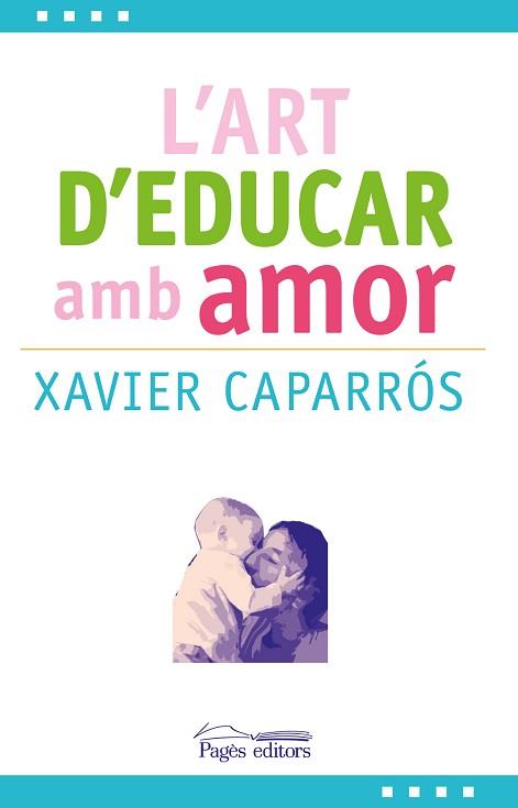 ART D'EDUCAR AMB AMOR, L' | 9788499757780 | CAPARRÓS OBIOLS, XAVIER | Llibreria Aqualata | Comprar llibres en català i castellà online | Comprar llibres Igualada