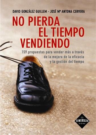 NO PIERDA EL TIEMPO VENDIENDO (SINERGIA) | 9788483302385 | GONZALEZ, DAVID / ANTONA, JOSE MARIA | Llibreria Aqualata | Comprar llibres en català i castellà online | Comprar llibres Igualada