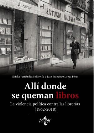 ALLÍ DONDE SE QUEMAN LIBROS. LA VIOLENCIA POLÍTICA CONTRA LAS LIBRERÍAS (1962-20 | 9788430987580 | FERNÁNDEZ SOLDEVILLA, GAIZKA / LÓPEZ PÉREZ, JUAN FRANCISCO | Llibreria Aqualata | Comprar llibres en català i castellà online | Comprar llibres Igualada