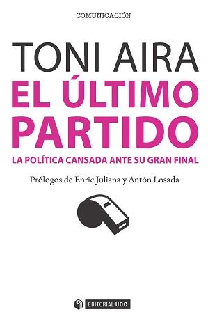 ÚLTIMO PARTIDO. LA POLÍTICA CANSADA ANTE SU GRAN FINAL | 9788490647509 | AIRA FOIX, TONI | Llibreria Aqualata | Comprar llibres en català i castellà online | Comprar llibres Igualada