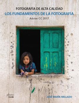 FUNDAMENTOS DE LA FOTOGRAFÍA, LOS. FOTOGRAFÍA DE ALTA CALIDAD. ADOBE CC2017 | 9788441538702 | MELLADO, JOSÉ MARÍA | Llibreria Aqualata | Comprar llibres en català i castellà online | Comprar llibres Igualada