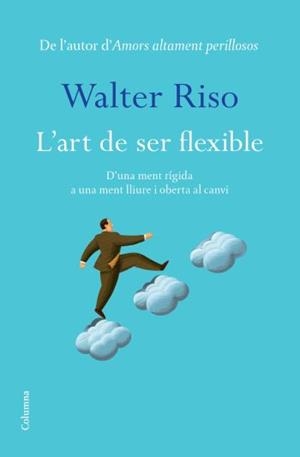 ART DE SER FLEXIBLE, L' | 9788466413060 | RISO, WALTER | Llibreria Aqualata | Comprar llibres en català i castellà online | Comprar llibres Igualada