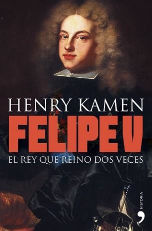 FELIPE V. EL REY QUE REINO DOS VECES | 9788484608981 | KAMEN, HENRY | Llibreria Aqualata | Comprar libros en catalán y castellano online | Comprar libros Igualada