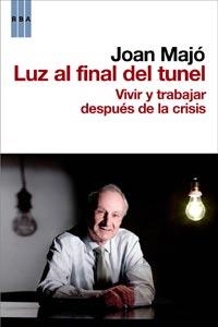 LUZ AL FINAL DEL TUNEL. VIVIR Y TRABAJAR DESPUES DE LA CRISI | 9788498679069 | MAJO, JOAN | Llibreria Aqualata | Comprar llibres en català i castellà online | Comprar llibres Igualada