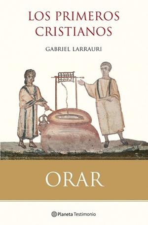 ORAR. LOS PRIMEROS CRISTIANOS | 9788408099840 | LARRAULI, GABRIEL | Llibreria Aqualata | Comprar libros en catalán y castellano online | Comprar libros Igualada