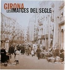 GIRONA, LES IMATGES DEL SEGLE | 9788477827160 | Llibreria Aqualata | Comprar libros en catalán y castellano online | Comprar libros Igualada
