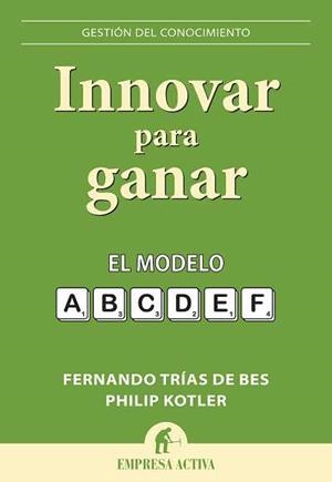 INNOVAR PARA GANAR. EL MODELO A B C D E F | 9788492452743 | TRIAS DE BES, FERNANDO / KOTLER, PHILIP | Llibreria Aqualata | Comprar llibres en català i castellà online | Comprar llibres Igualada