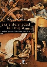 ESA ENFERMEDAD TAN NEGRA. LA PESTE QUE ASOLO EUSKAL HERRIA | 9788498433166 | AZPIAZU, JOSE ANTONIO | Llibreria Aqualata | Comprar llibres en català i castellà online | Comprar llibres Igualada