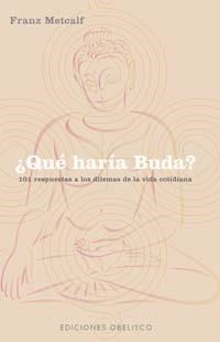 QUE HARIA BUDA? 101 RESPUESTAS A LOS DILEMAS DE LA VIDA COTIDIANA | 9788477208457 | METCALF, FRANZ | Llibreria Aqualata | Comprar llibres en català i castellà online | Comprar llibres Igualada
