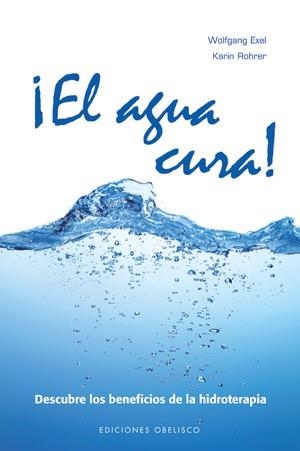AGUA CURA, EL. DESCUBRE LOS BENEFICIOS DE LA HIDROTERAPIA | 9788497777636 | EXEL, WOLFGANG / ROHRER, KARIN | Llibreria Aqualata | Comprar llibres en català i castellà online | Comprar llibres Igualada