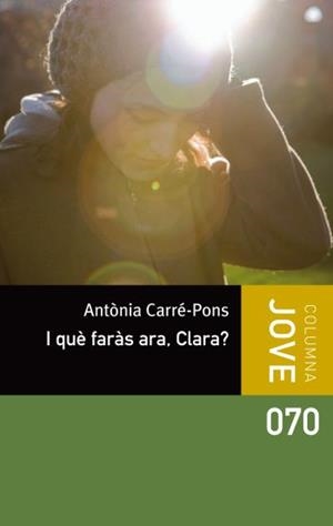 I QUE FARAS ARA, CLARA? (COLUMNA JOVE 70) | 9788499326498 | CARRE-PONS, ANTONIA | Llibreria Aqualata | Comprar libros en catalán y castellano online | Comprar libros Igualada