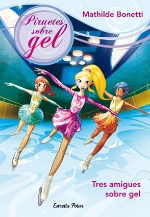 PIRUETES SOBRE GEL 1. TRES AMIGUES A LA PISTA | 9788499325743 | BONETTI, MAHILDE | Llibreria Aqualata | Comprar llibres en català i castellà online | Comprar llibres Igualada