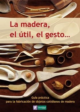 MADERA, EL UTIL, EL GESTO... | 9788493828943 | BERTRAND, BERNARD | Llibreria Aqualata | Comprar libros en catalán y castellano online | Comprar libros Igualada