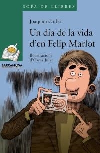 UN DIA DE LA VIDA D'EN FELIP MARLOT (SOPA DE LLIBRES VERD 185) | 9788448928339 | CARBO, JOAQUIM | Llibreria Aqualata | Comprar llibres en català i castellà online | Comprar llibres Igualada