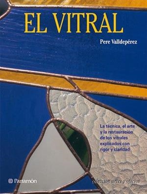 VITRAL, EL (ARTES Y OFICIOS) | 9788434217638 | VALLDEPEREZ, PERE | Llibreria Aqualata | Comprar libros en catalán y castellano online | Comprar libros Igualada