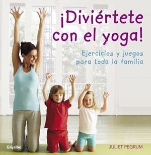 DIVIERTE CON EL YOGA. EJERCICOS Y JUEGOS PARA TODA LA FAMILI | 9788425344183 | PEGRUM, JULIET | Llibreria Aqualata | Comprar llibres en català i castellà online | Comprar llibres Igualada