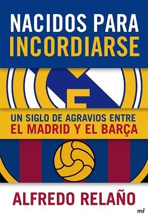 NACIDOS PARA INCORDIARSE. UN SIGLO DE AGRAVIOS ENTRE EL MADRID Y EL BARÇA | 9788427038905 | RELAÑO, ALFREDO | Llibreria Aqualata | Comprar libros en catalán y castellano online | Comprar libros Igualada