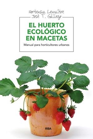 HUERTO ECOLÓGICO EN MACETAS, EL | 9788415541127 | GALLEGO , JOSÉ T. / LEMAÎTRE , HORTENSIA | Llibreria Aqualata | Comprar libros en catalán y castellano online | Comprar libros Igualada