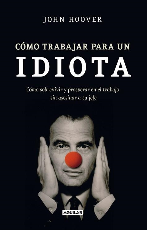 CÓMO TRABAJAR PARA UN IDIOTA | 9788403101302 | HOOVER, JOHN | Llibreria Aqualata | Comprar llibres en català i castellà online | Comprar llibres Igualada