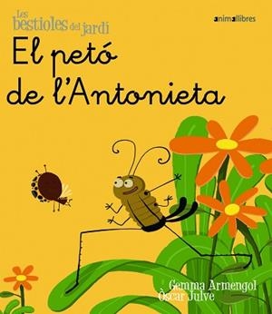 PETÓ DE L'ANTONIETA, EL (LES BESTIOLES DEL JARDÍ 1) | 9788496726567 | ARMENGOL, GEMMA / JULVE, OSCAR | Llibreria Aqualata | Comprar llibres en català i castellà online | Comprar llibres Igualada