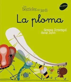 PLOMA, LA (LES BESTIOLES DEL JARDI 6) | 9788496726611 | ARMENGOL, GEMMA / JULVE, OSCAR | Llibreria Aqualata | Comprar libros en catalán y castellano online | Comprar libros Igualada