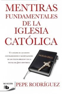 MENTIRAS FUNDAMENTALES DE LA IGLESIA CATÓLICA | 9788498726770 | RODRIGUEZ, PEPE | Llibreria Aqualata | Comprar libros en catalán y castellano online | Comprar libros Igualada