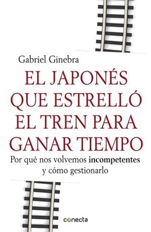JAPONÉS QUE ESTRELLÓ EL TREN PARA GANAR TIEMPO, EL. POR QUÉ NOS VOLVEMOS INCOMPETENTES Y CÓMO GESTIONARLO | 9788415431190 | GINEBRA, GABRIEL | Llibreria Aqualata | Comprar libros en catalán y castellano online | Comprar libros Igualada