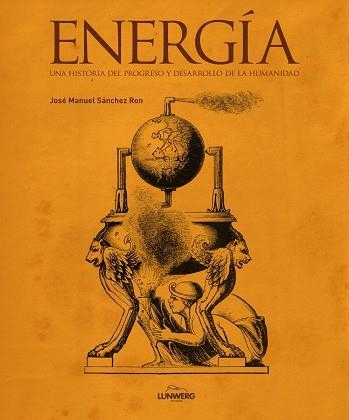 ENERGÍA. UNA HISTORIA DEL PROGRESO Y DESARROLLO DE LA HUMANIDAD | 9788497859004 | SÁNCHEZ RON, JOSÉ MANUEL  | Llibreria Aqualata | Comprar libros en catalán y castellano online | Comprar libros Igualada