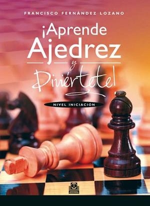 APRENDE AJEDREZ Y DIVIÉRTETE. NIVEL INICIACIÓN | 9788499101828 | FERNÁNDEZ LOZANO, FRANCISCO | Llibreria Aqualata | Comprar libros en catalán y castellano online | Comprar libros Igualada