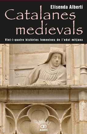 CATALANES MEDIEVALS, 24 HISTÒRIES FEMENINES DE L'EDAT MITJANA | 9788472460959 | ALBERTÍ, ELISENDA | Llibreria Aqualata | Comprar libros en catalán y castellano online | Comprar libros Igualada
