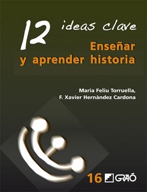12 IDEAS CLAVE. ENSEÑAR Y APRENDER HISTORIA | 9788499803524 | HERNÁNDEZ, F. XAVIER/FELIUA, MARIA | Llibreria Aqualata | Comprar libros en catalán y castellano online | Comprar libros Igualada