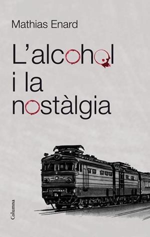 ALCOHOL I LA NOSTÀLGIA, L' | 9788466415521 | ENARD, MATHIAS | Llibreria Aqualata | Comprar llibres en català i castellà online | Comprar llibres Igualada