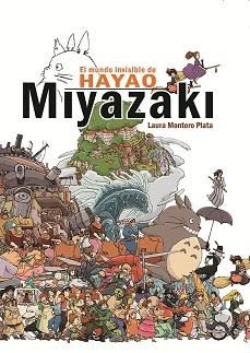 MUNDO INVISIBLE DE HAYAO MIZAYAKI, EL | 9788415296607 | MONTERO PLATA, LAURA | Llibreria Aqualata | Comprar libros en catalán y castellano online | Comprar libros Igualada