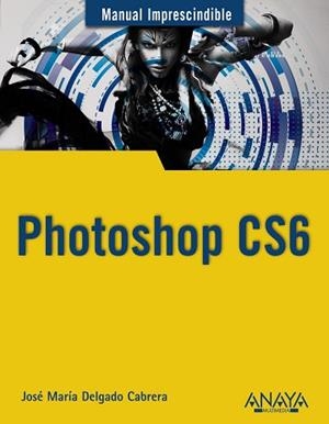 PHOTOSHOP CS6. MANUALES IMPRESCINDIBLES | 9788441532205 | DELGADO, JOSÉ MARÍA | Llibreria Aqualata | Comprar libros en catalán y castellano online | Comprar libros Igualada