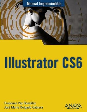 ILLUSTRATOR CS6 | 9788441532779 | DELGADO, JOSÉ MARÍA/PAZ GONZÁLEZ, FRANCISCO | Llibreria Aqualata | Comprar libros en catalán y castellano online | Comprar libros Igualada