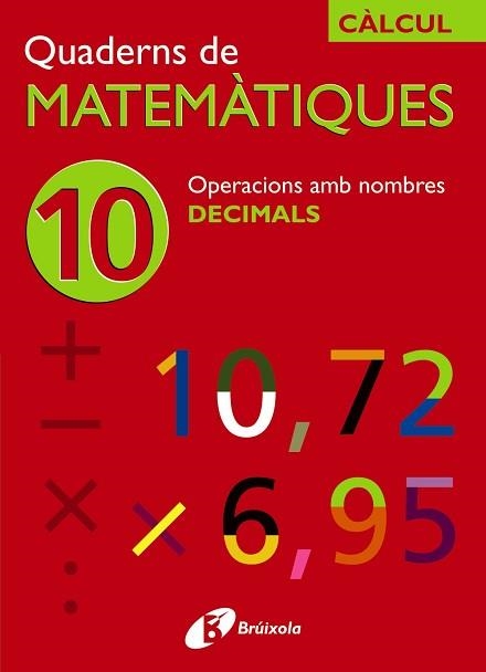 QUADERNS DE MATEMATIQUES 10. OPERACIONS AMB DECIMALS | 9788483044216 | SOUSA MARTÍN, ISMAEL/RECLUSA GLUCK, FERNANDO/NAGORE RUIZ, ÁNGEL/PASTOR DE LUIS, JESÚS/ESPARZA, VÍCTO | Llibreria Aqualata | Comprar libros en catalán y castellano online | Comprar libros Igualada