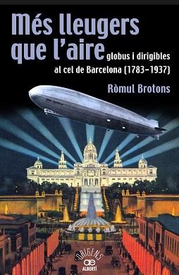 MÉS LLEUGERS QUE L'AIRE, GLOBUS I DIRIGIBLES AL CEL DE BARCELONA (1783-1937) | 9788472460966 | BROTONS, RÒMUL | Llibreria Aqualata | Comprar libros en catalán y castellano online | Comprar libros Igualada