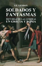 SOLDADOS Y FANTASMAS. HISTORIA DE LAS GUERRAS EN GRECIA Y RO | 9788434452183 | LENDON, J.E. | Llibreria Aqualata | Comprar llibres en català i castellà online | Comprar llibres Igualada