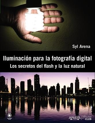 ILUMINACIÓN PARA LA FOTOGRAFÍA DIGITAL. LOS SECRETOS DEL FLASH Y LA LUZ NATURAL | 9788441533448 | ARENA, SYL | Llibreria Aqualata | Comprar libros en catalán y castellano online | Comprar libros Igualada