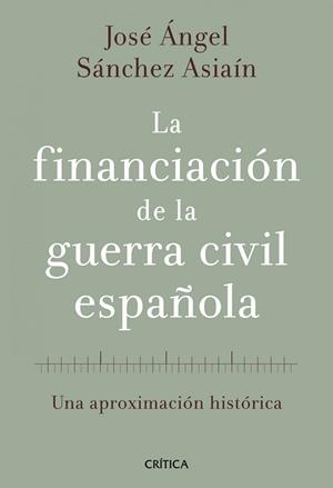 FINANCIACIÓN DE LA GUERRA CIVIL ESPAÑOLA, LA | 9788498920468 | SÁNCHEZ ASIAÍN, JOSÉ ÁNGEL | Llibreria Aqualata | Comprar llibres en català i castellà online | Comprar llibres Igualada