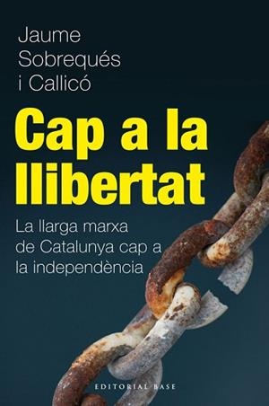 CAP A LA LLIBERTAT. LA LLARGA MARXA DE CATALUNYA CAP A LA INDEPENDÈNCIA | 9788415711216 | SOBREQUÉS I CALLICÓ, JAUME | Llibreria Aqualata | Comprar llibres en català i castellà online | Comprar llibres Igualada