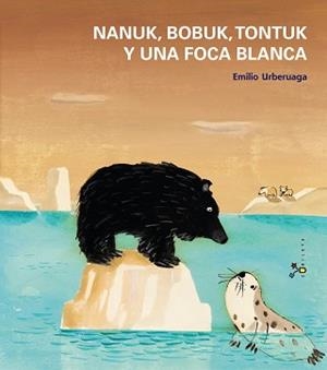 NANUK, BOBUK, TONTUK Y UNA FOCA BLANCA | 9788421699935 | URBERUAGA, EMILIO | Llibreria Aqualata | Comprar libros en catalán y castellano online | Comprar libros Igualada