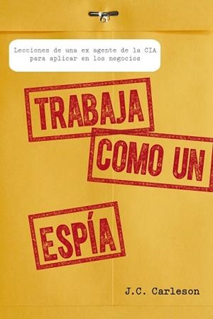 TRABAJA COMO UN ESPÍA | 9788498752700 | CARLESON, J.C. | Llibreria Aqualata | Comprar llibres en català i castellà online | Comprar llibres Igualada