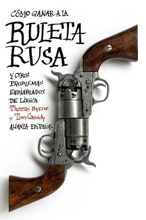 CÓMO GANAR A LA RULETA RUSA Y OTROS PROBLEMAS ENDIABLADOS DE LÓGICA | 9788420675824 | BYRNE, THOMAS/CASSIDY, TOM | Llibreria Aqualata | Comprar llibres en català i castellà online | Comprar llibres Igualada