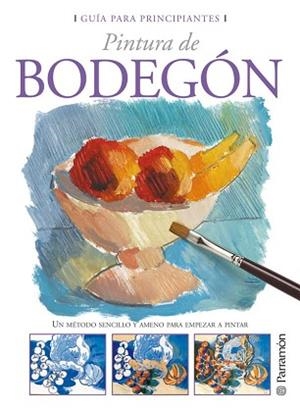 BODEGÓN, PINTURA DE (GUÍA PARA PRINCIPIANTES) | 9788434227804 | EQUIPO PARRAMON | Llibreria Aqualata | Comprar libros en catalán y castellano online | Comprar libros Igualada