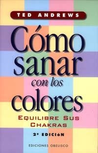 CÓMO SANAR CON LOS COLORES : EQUILIBRE SUS CHAKRAS | 9788477206965 | ANDREWS, TED | Llibreria Aqualata | Comprar libros en catalán y castellano online | Comprar libros Igualada